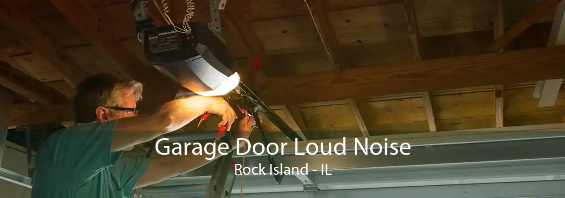 Garage Door Loud Noise Rock Island - IL