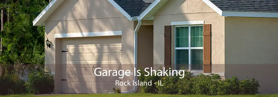 Garage Is Shaking Rock Island - IL