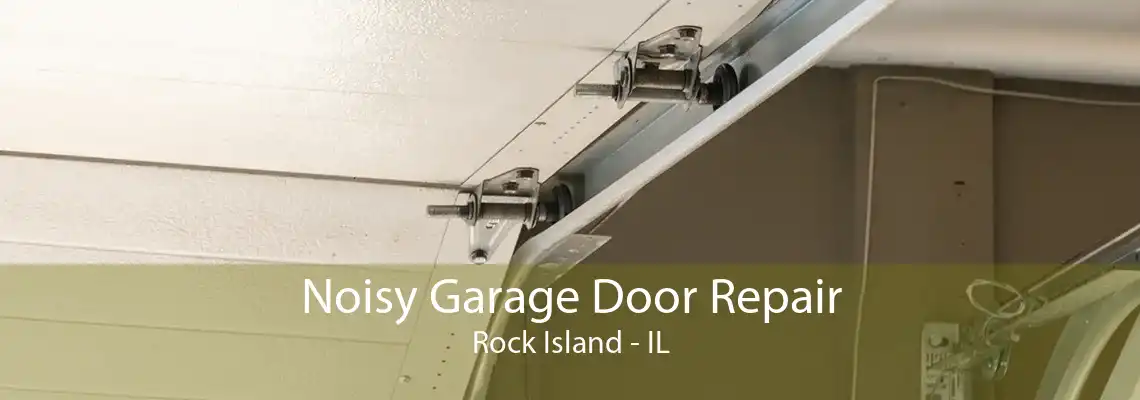 Noisy Garage Door Repair Rock Island - IL